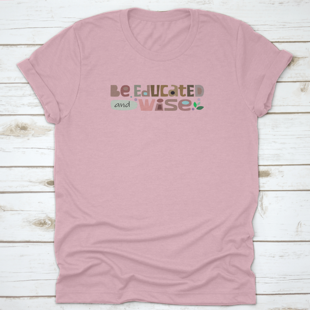 A comfortable Be Educated And Wise t-shirt featuring an inspiring motivational quote, made from high-quality cotton.