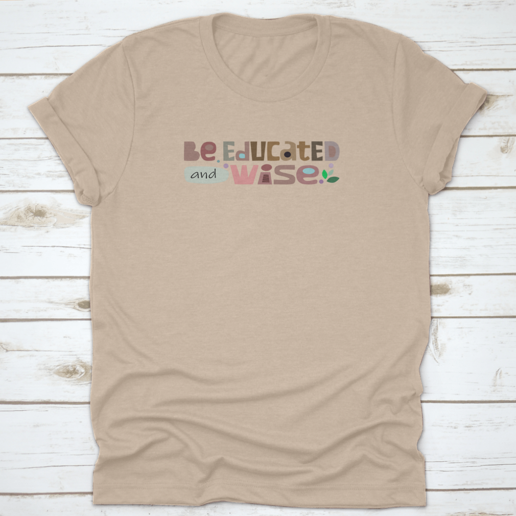 A comfortable Be Educated And Wise t-shirt featuring an inspiring motivational quote, made from high-quality cotton.