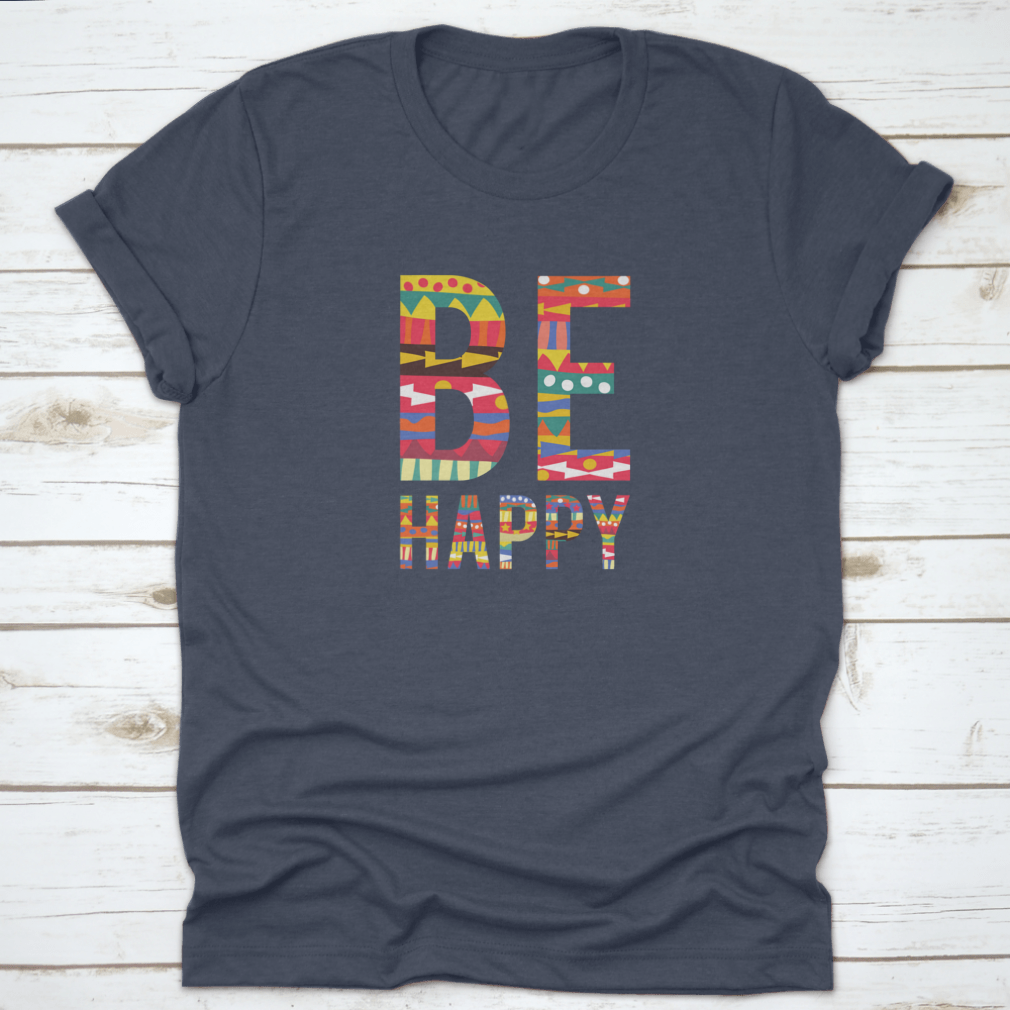 Be Happy motivational quote T-shirt in soft cotton, featuring a classic fit and inspiring design.