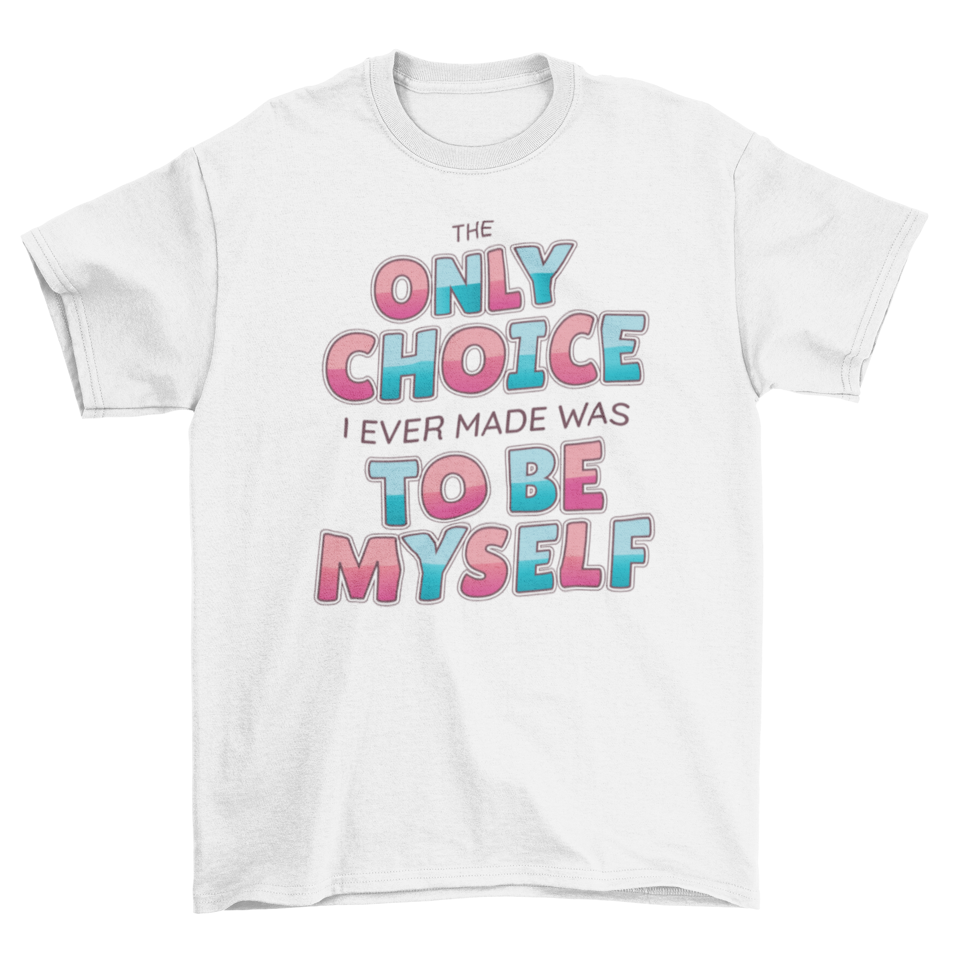 Be Yourself Quote T-shirt featuring the quote 'THE ONLY CHOICE I EVER MADE WAS TO BE MYSELF' in a stylish design.
