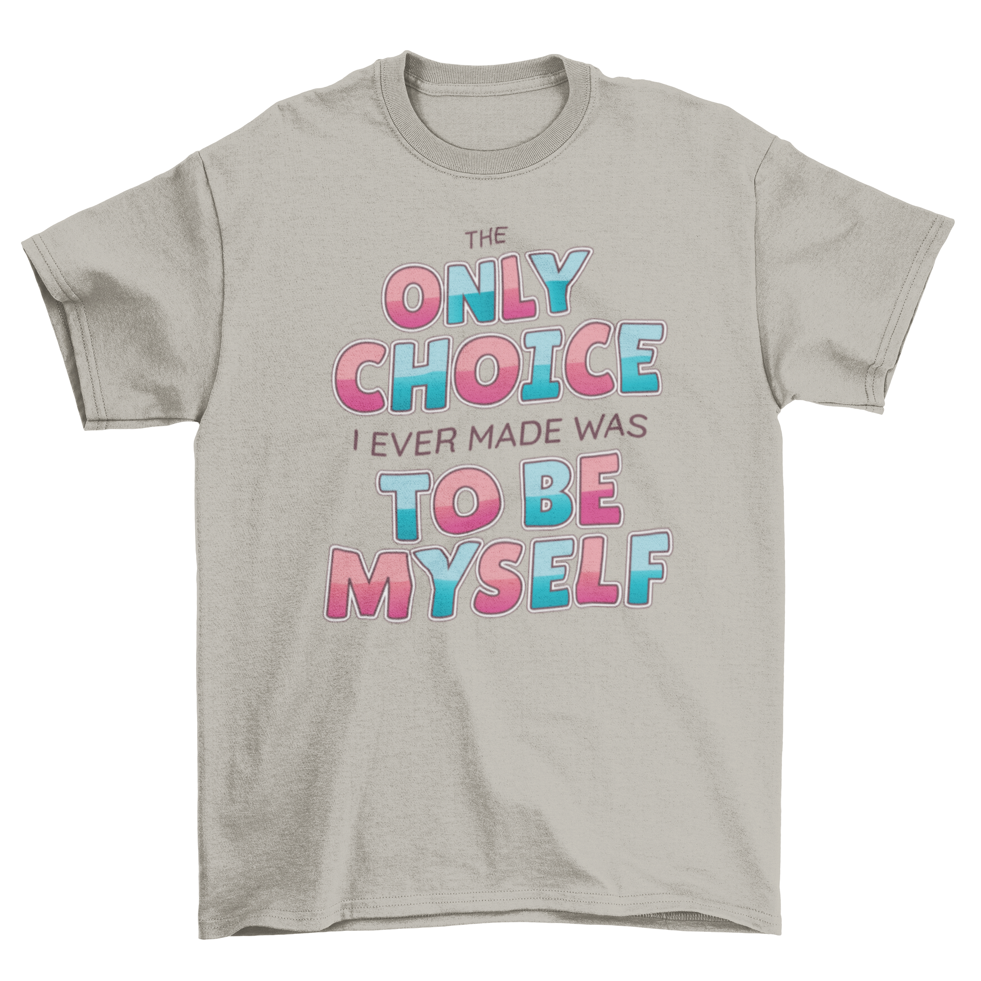 Be Yourself Quote T-shirt featuring the quote 'THE ONLY CHOICE I EVER MADE WAS TO BE MYSELF' in a stylish design.
