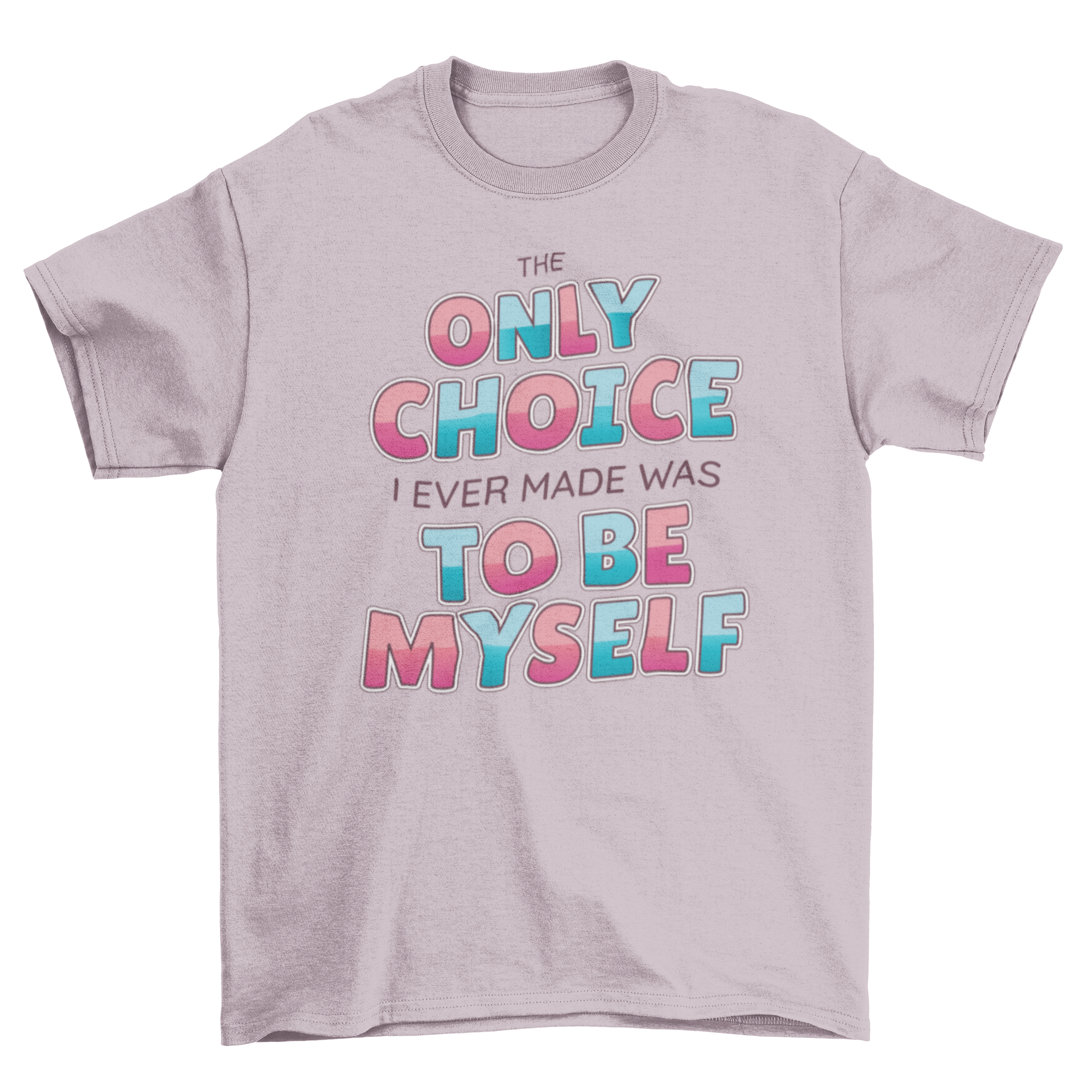 Be Yourself Quote T-shirt featuring the quote 'THE ONLY CHOICE I EVER MADE WAS TO BE MYSELF' in a stylish design.