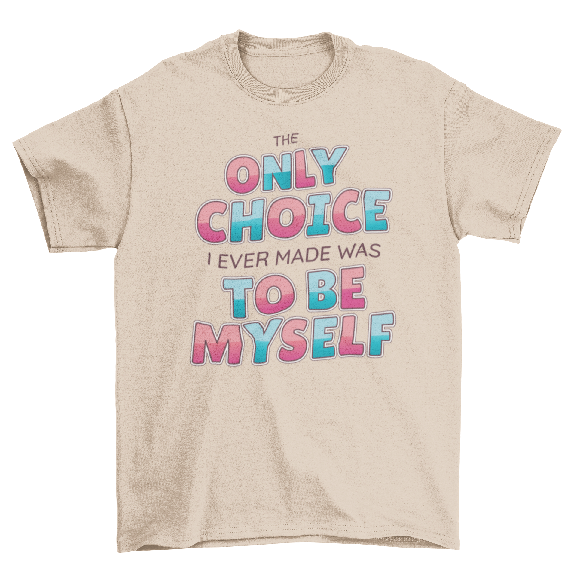 Be Yourself Quote T-shirt featuring the quote 'THE ONLY CHOICE I EVER MADE WAS TO BE MYSELF' in a stylish design.