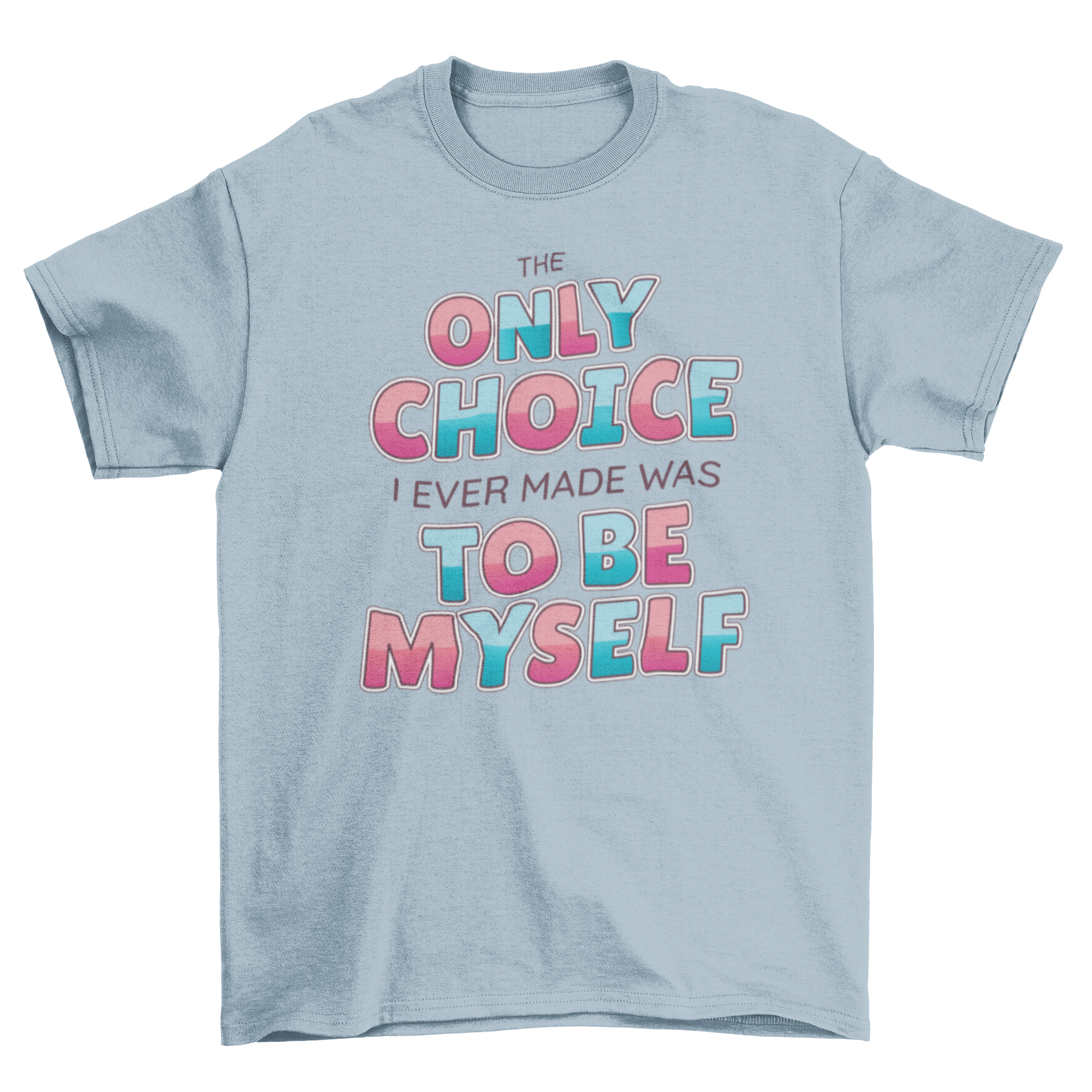 Be Yourself Quote T-shirt featuring the quote 'THE ONLY CHOICE I EVER MADE WAS TO BE MYSELF' in a stylish design.
