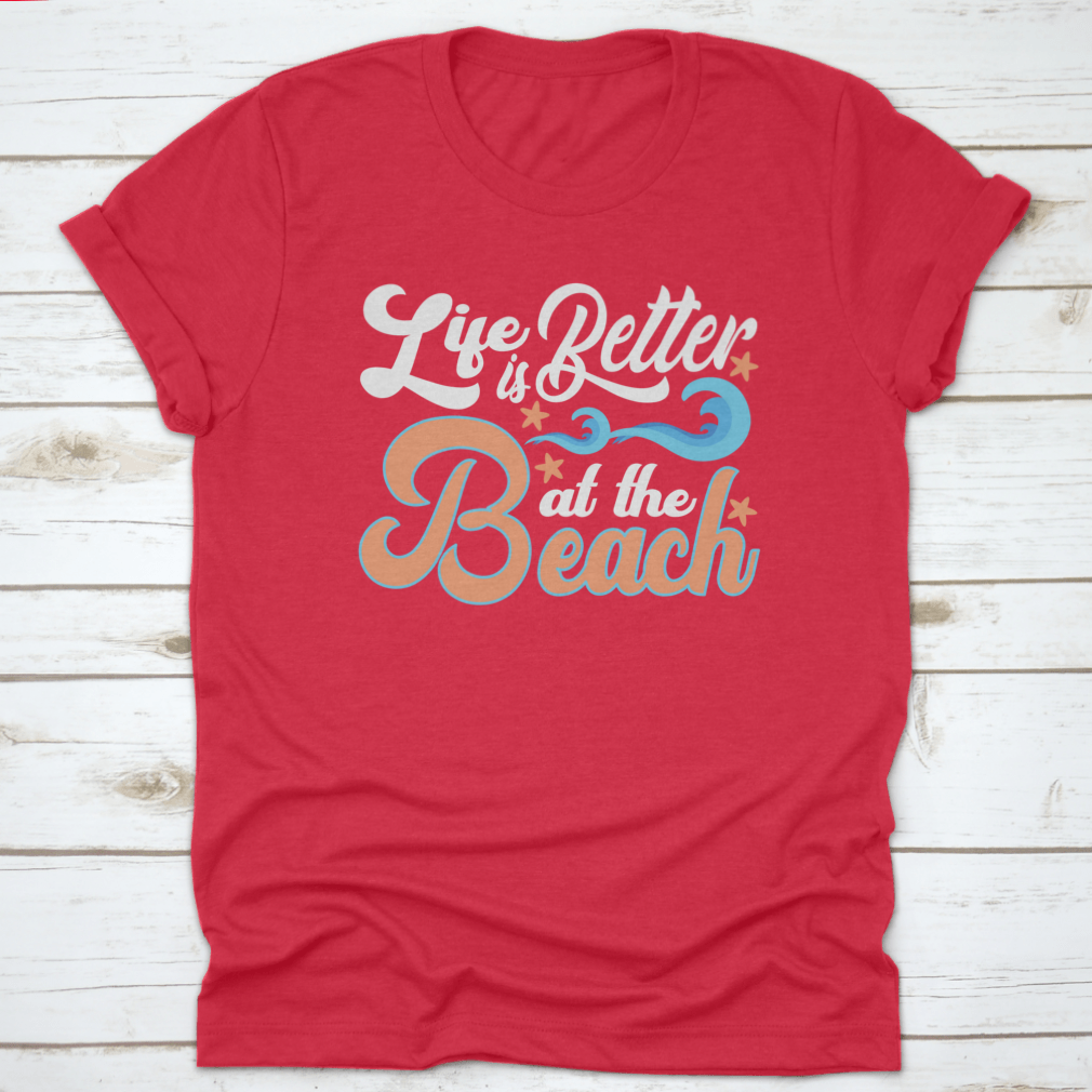 A comfortable cotton t-shirt featuring the slogan 'Life Is Better At The Beach', perfect for beach lovers.