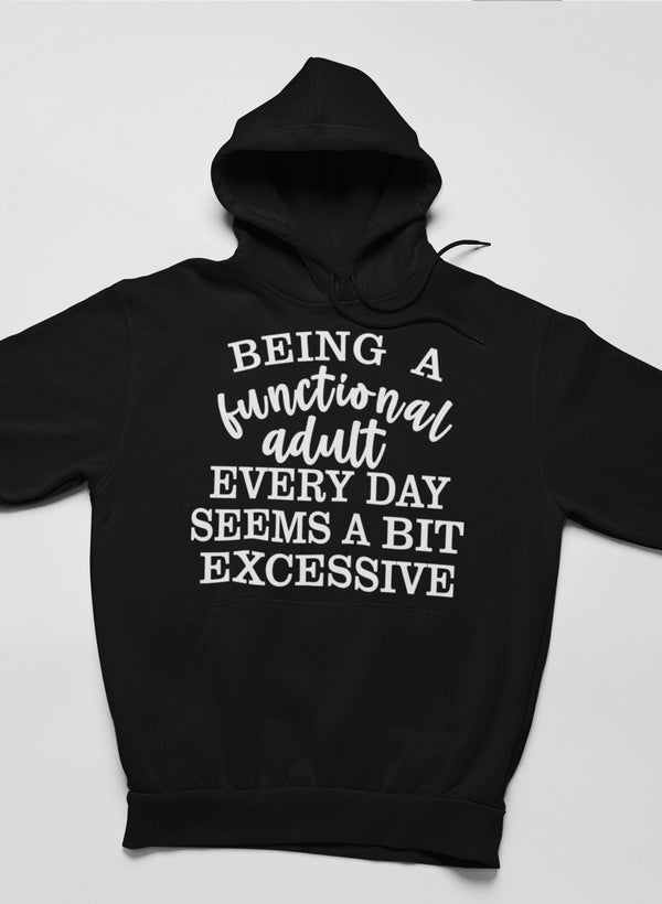Cozy hoodie featuring the phrase 'Being a Functional Adult Every Day Seems a Bit Excessive', designed by top artists, showcasing a stylish and comfortable fit.