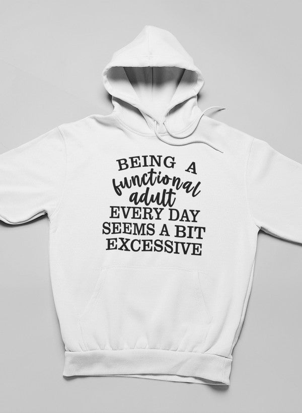 Cozy hoodie featuring the phrase 'Being a Functional Adult Every Day Seems a Bit Excessive', designed by top artists, showcasing a stylish and comfortable fit.