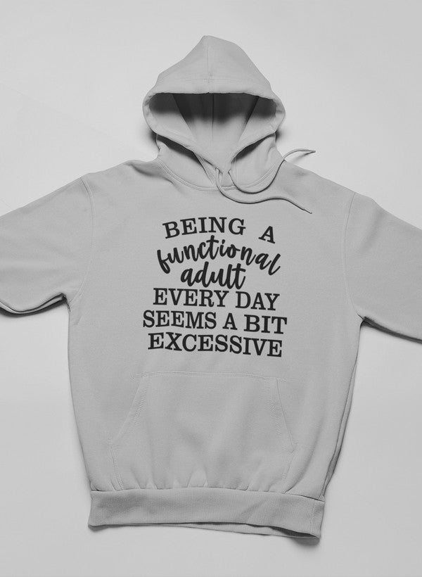 Cozy hoodie featuring the phrase 'Being a Functional Adult Every Day Seems a Bit Excessive', designed by top artists, showcasing a stylish and comfortable fit.