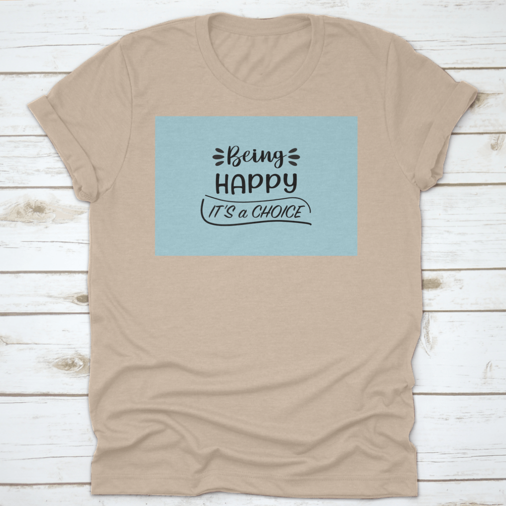 A motivational t-shirt featuring the quote 'Being Happy It's A Choice' in a stylish design, made from soft cotton fabric.