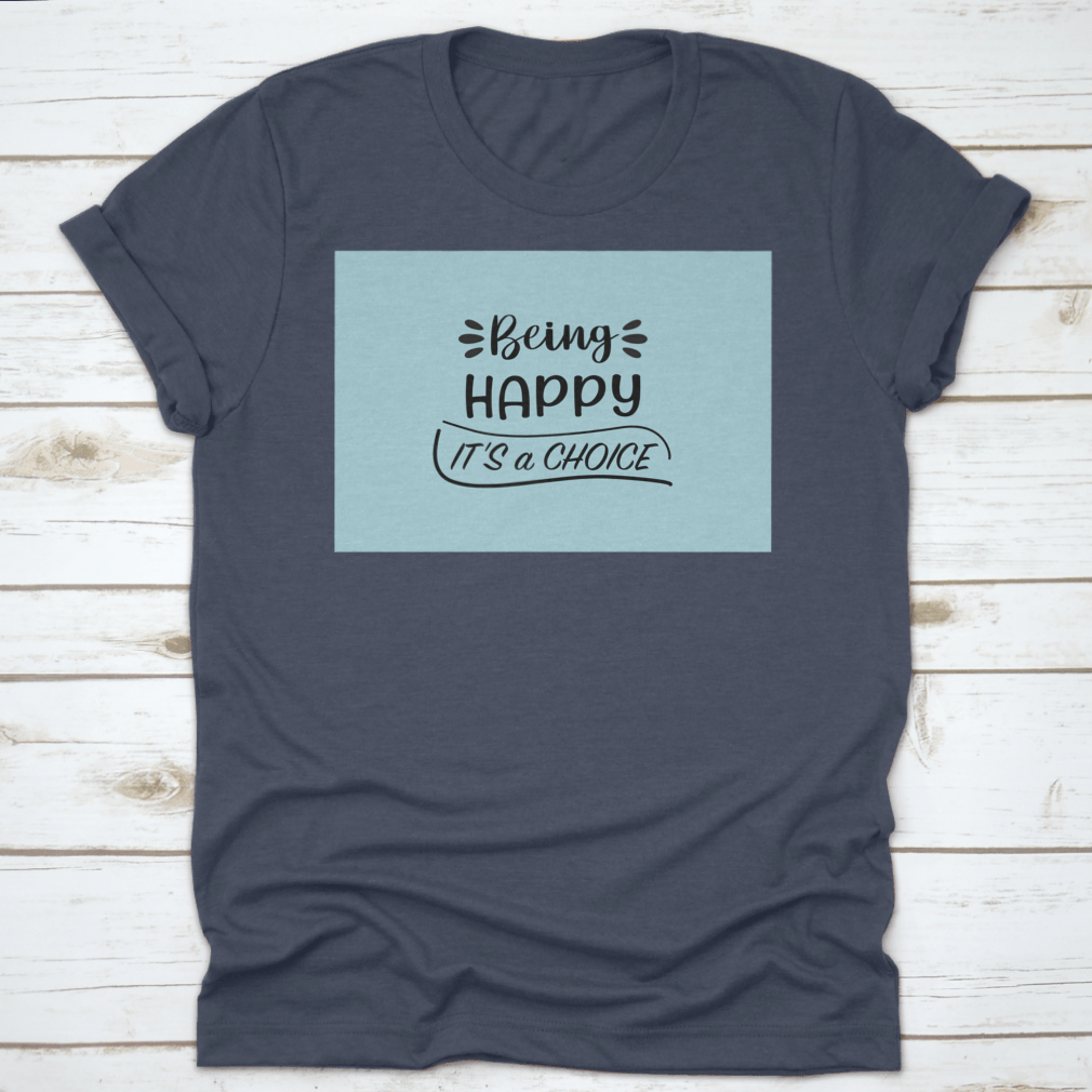 A motivational t-shirt featuring the quote 'Being Happy It's A Choice' in a stylish design, made from soft cotton fabric.