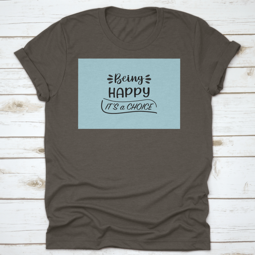 A motivational t-shirt featuring the quote 'Being Happy It's A Choice' in a stylish design, made from soft cotton fabric.