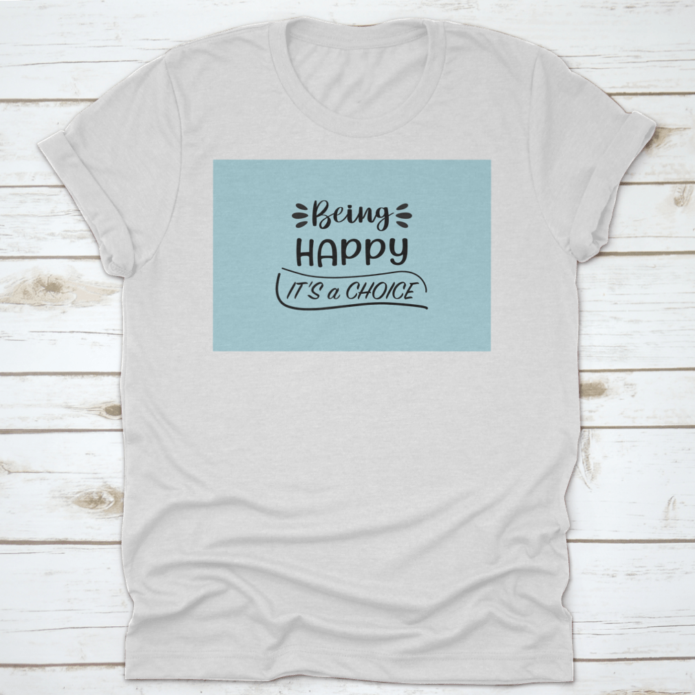 A motivational t-shirt featuring the quote 'Being Happy It's A Choice' in a stylish design, made from soft cotton fabric.