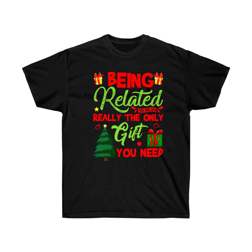 A festive Christmas T-shirt featuring the phrase 'Being Related to Me is Really the Only Gift You Need' printed in vibrant vinyl on a soft cotton fabric.