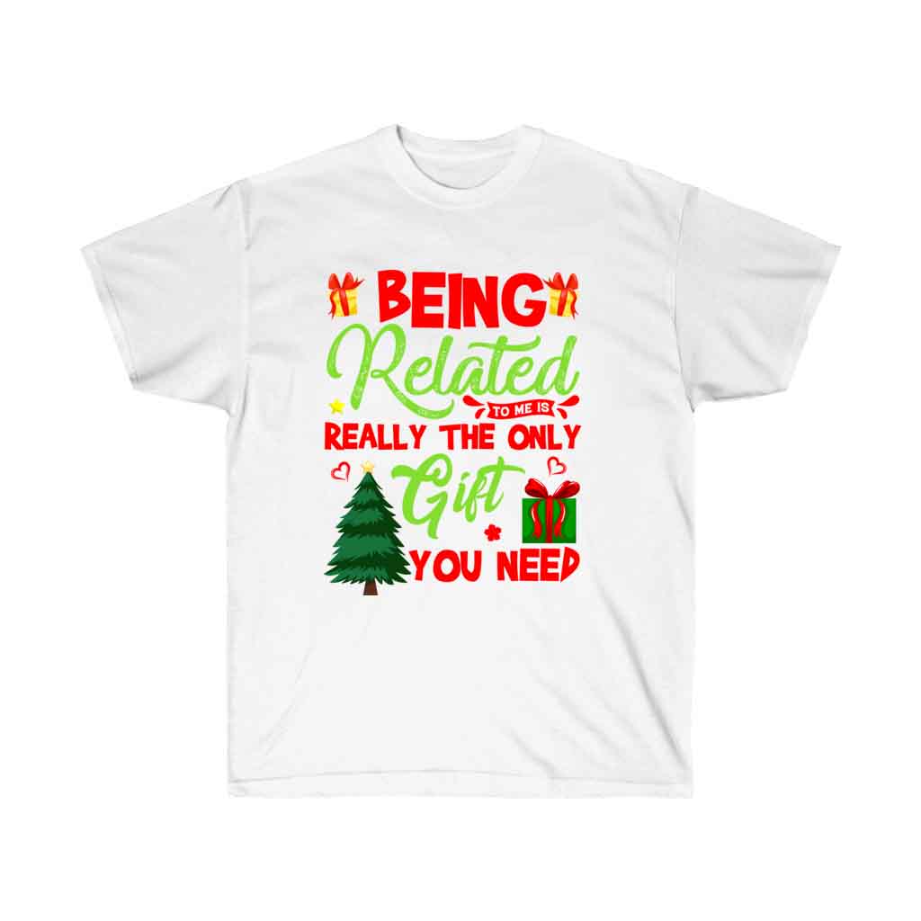 A festive Christmas T-shirt featuring the phrase 'Being Related to Me is Really the Only Gift You Need' printed in vibrant vinyl on a soft cotton fabric.
