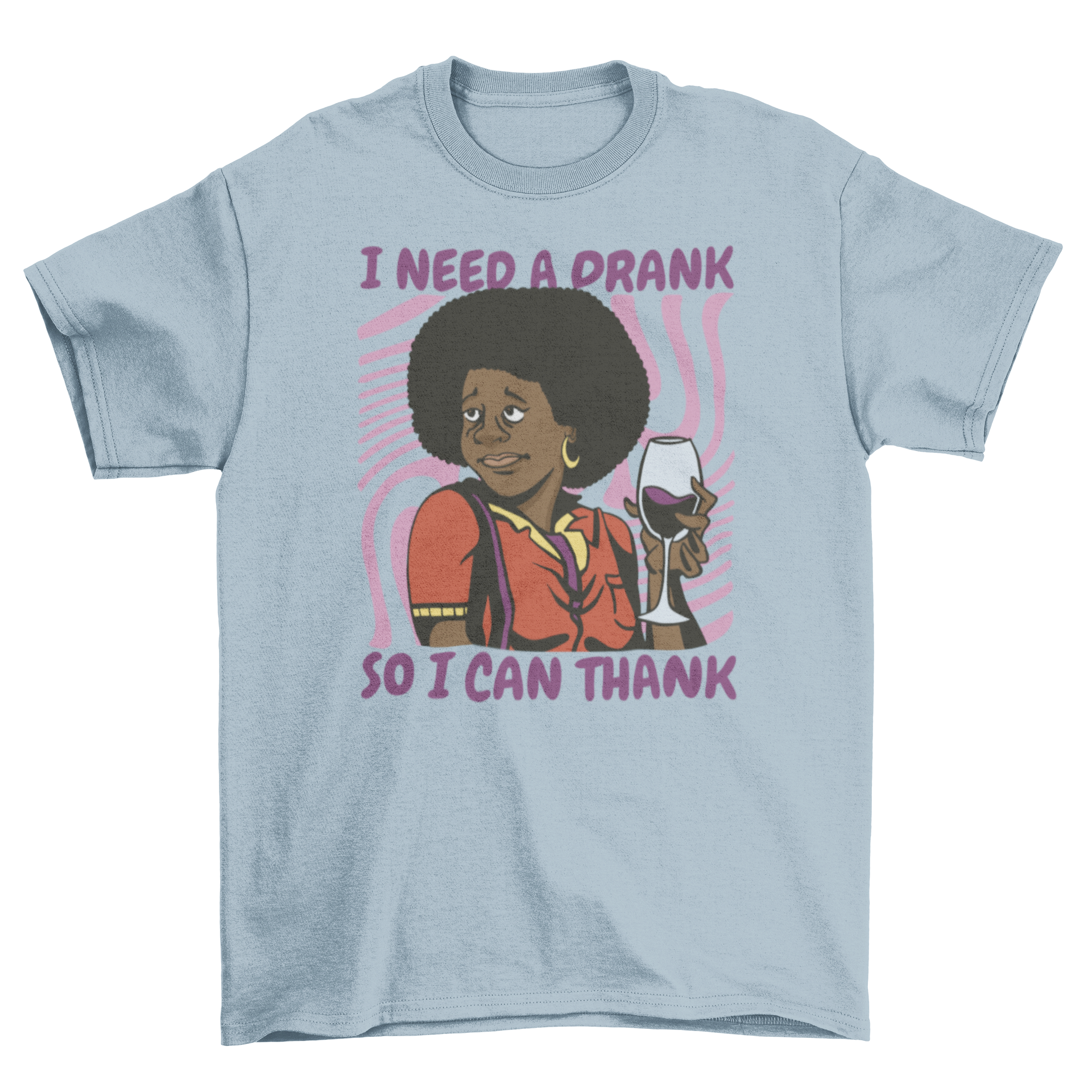 A stylish t-shirt featuring a black woman holding a wine glass with a humorous quote.
