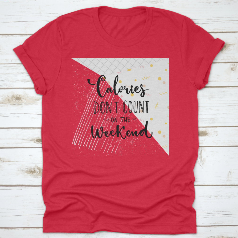 A humorous T-shirt featuring the phrase 'Calories Don't Count On The Weekend' in a fun design, made from soft cotton fabric.