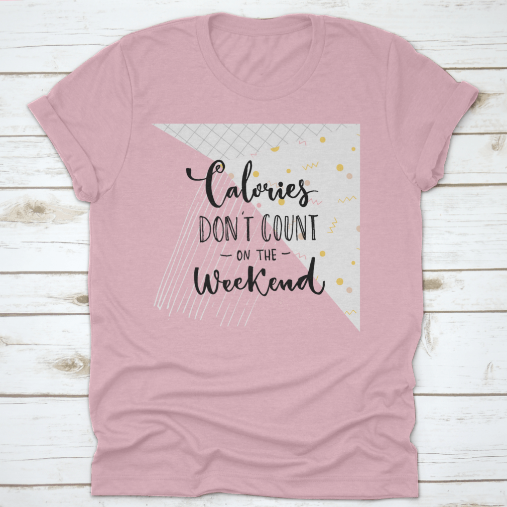 A humorous T-shirt featuring the phrase 'Calories Don't Count On The Weekend' in a fun design, made from soft cotton fabric.