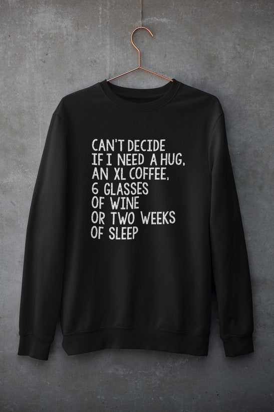 Cozy sweatshirt featuring a playful design with the phrase 'Can't Decide If I Need A Hug An XL Coffee 6 Glasses Of Wine', made from soft fleece material.