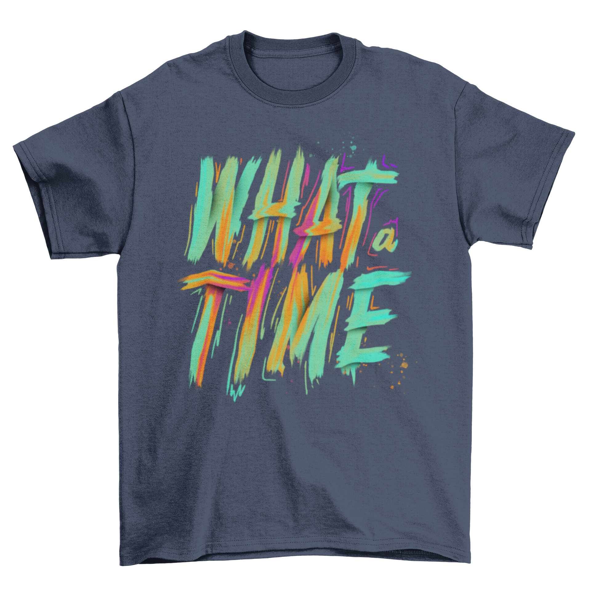 Colorful t-shirt design featuring the quote 'What a time' in artistic paint brush lettering style.