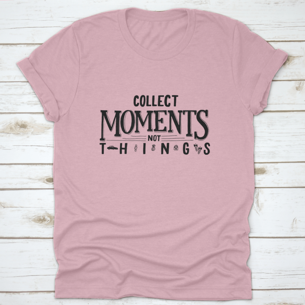A comfortable cotton T-shirt featuring the motivational quote 'Collect Moments, Not Things' in a stylish design.