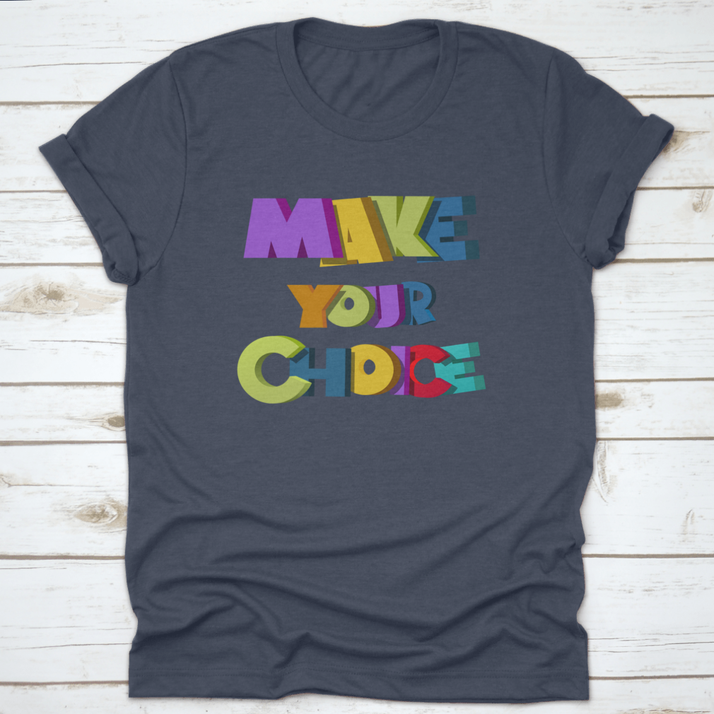 A colorful t-shirt featuring the vibrant 'Make Your Choice' illustration, made from soft cotton fabric.