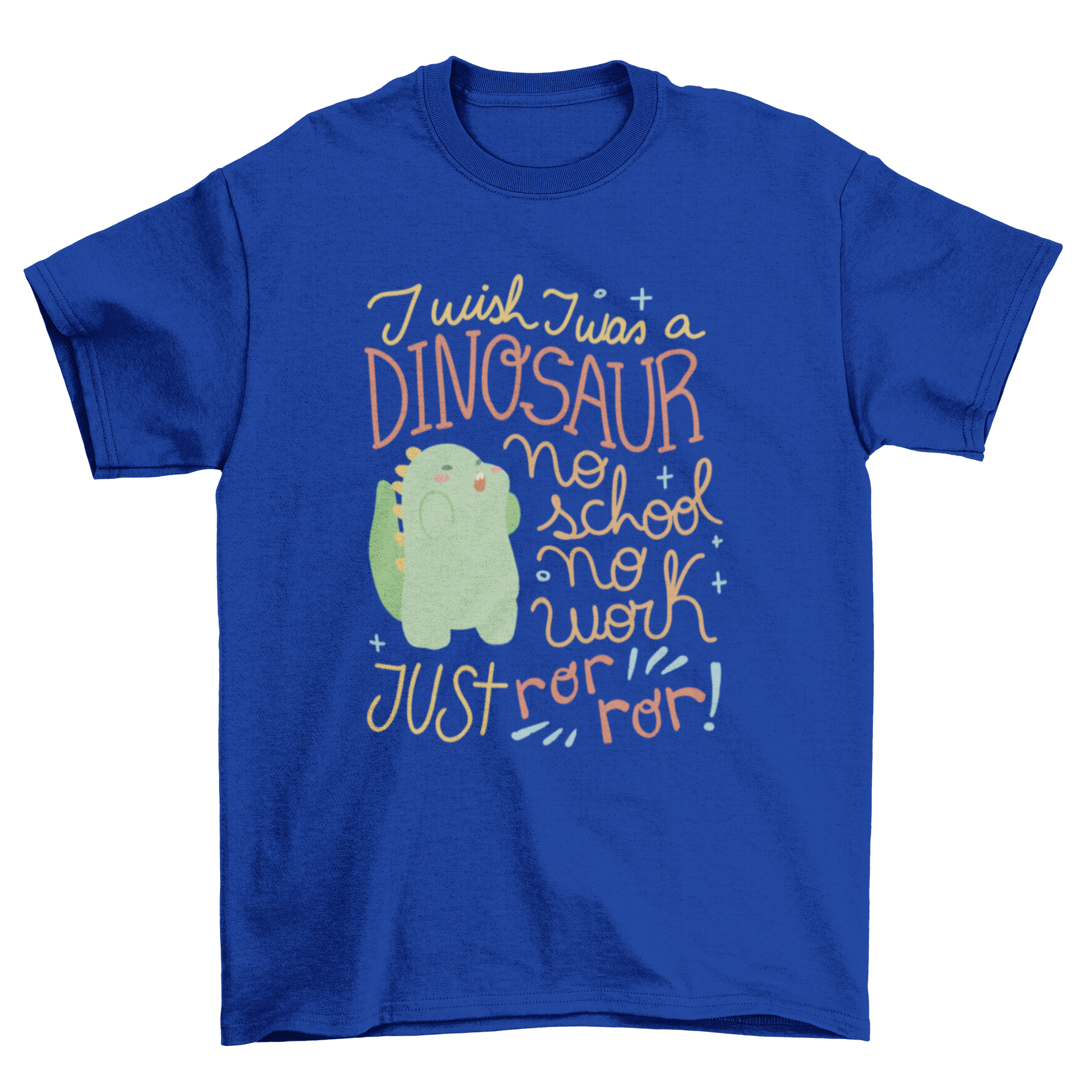 A humorous t-shirt featuring a cute dinosaur and the quote 'I wish I was a dinosaur no school no work just ror ror!'