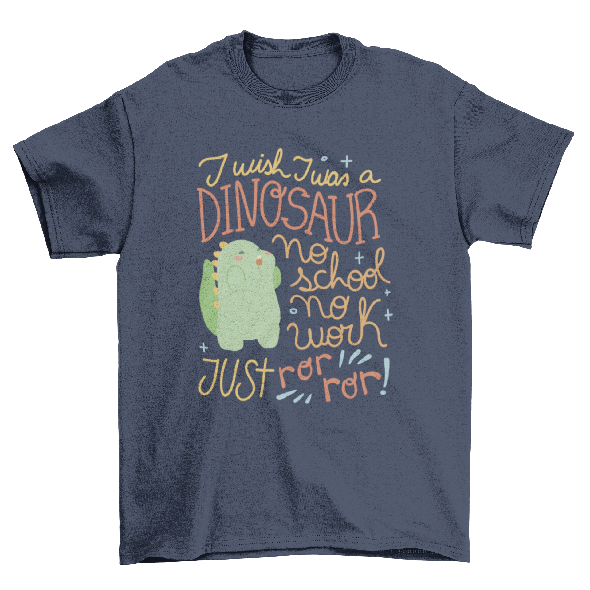 A humorous t-shirt featuring a cute dinosaur and the quote 'I wish I was a dinosaur no school no work just ror ror!'