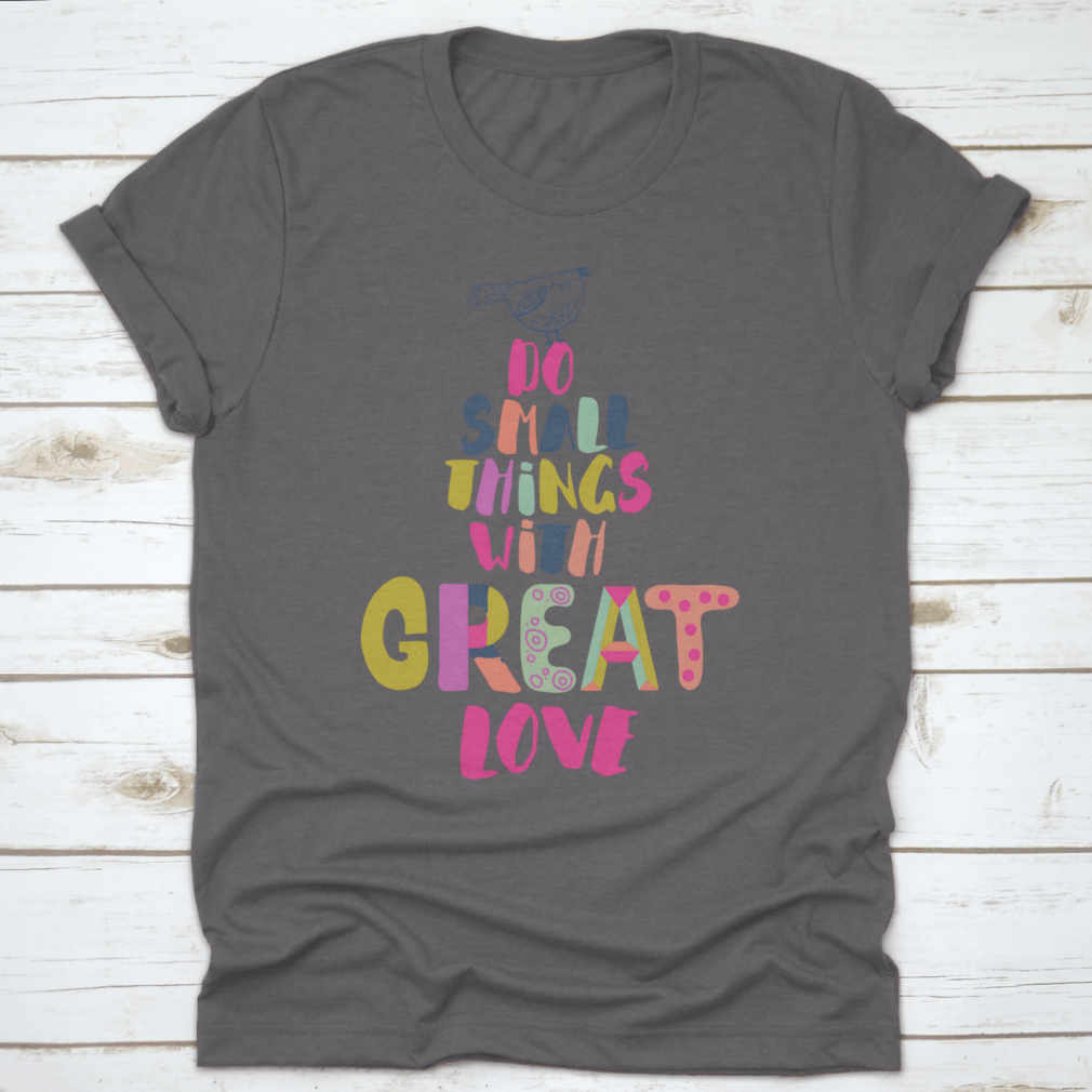 A comfortable 'Do Small Things With Great Love' T-Shirt made from 100% cotton, featuring a classic fit and inspirational design.
