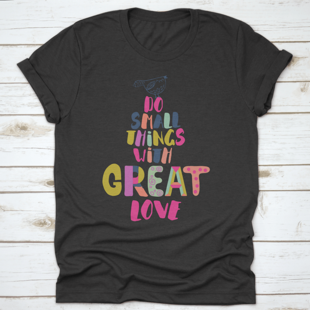 A comfortable 'Do Small Things With Great Love' T-Shirt made from 100% cotton, featuring a classic fit and inspirational design.