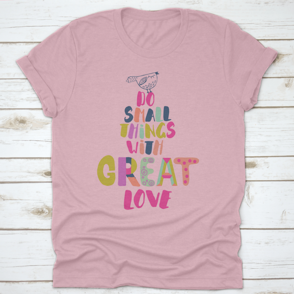 A comfortable 'Do Small Things With Great Love' T-Shirt made from 100% cotton, featuring a classic fit and inspirational design.