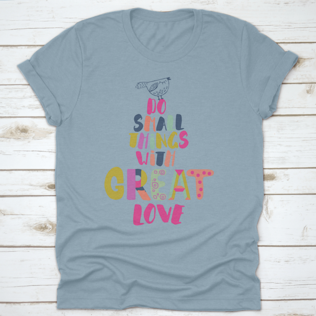 A comfortable 'Do Small Things With Great Love' T-Shirt made from 100% cotton, featuring a classic fit and inspirational design.