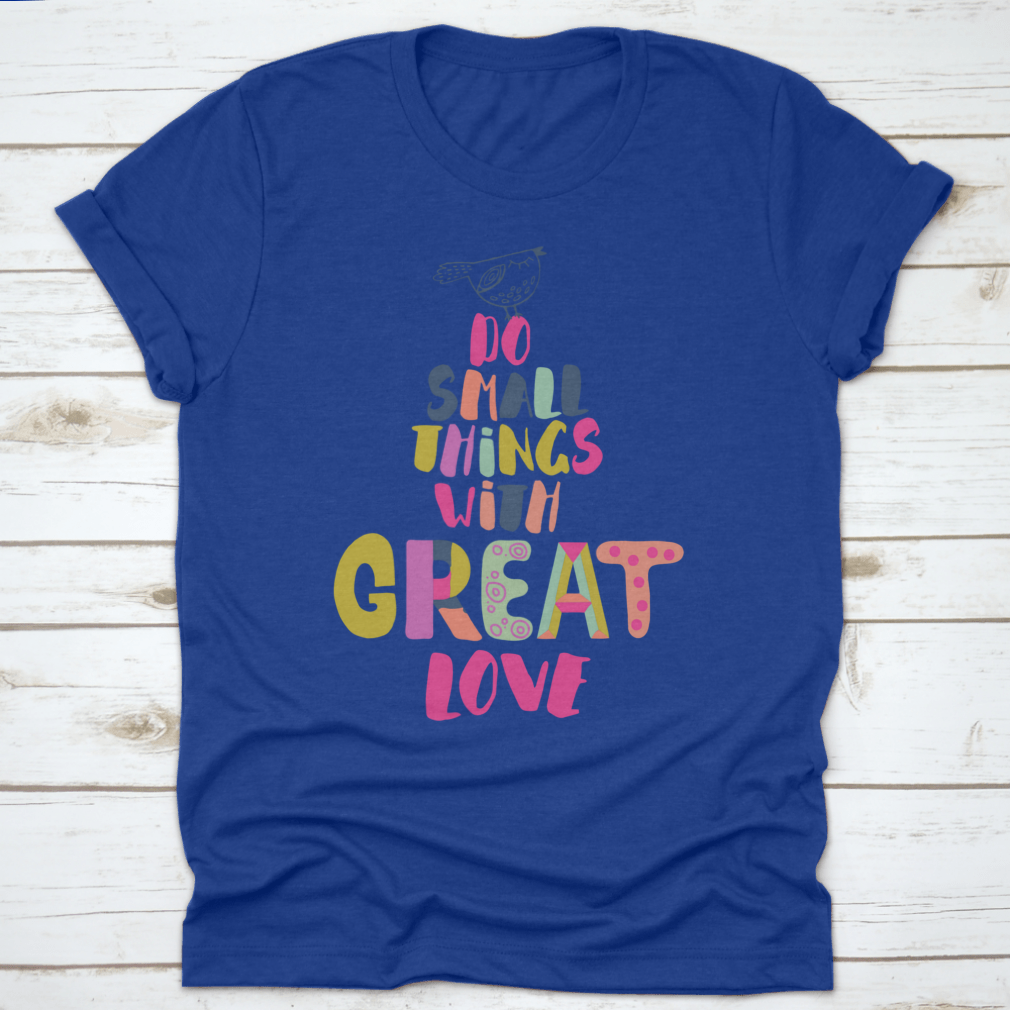 A comfortable 'Do Small Things With Great Love' T-Shirt made from 100% cotton, featuring a classic fit and inspirational design.