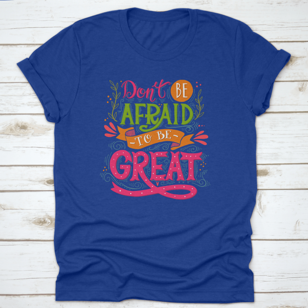 A motivational t-shirt featuring the quote 'Don't Be Afraid To Be Great', made from 100% cotton with a classic fit.