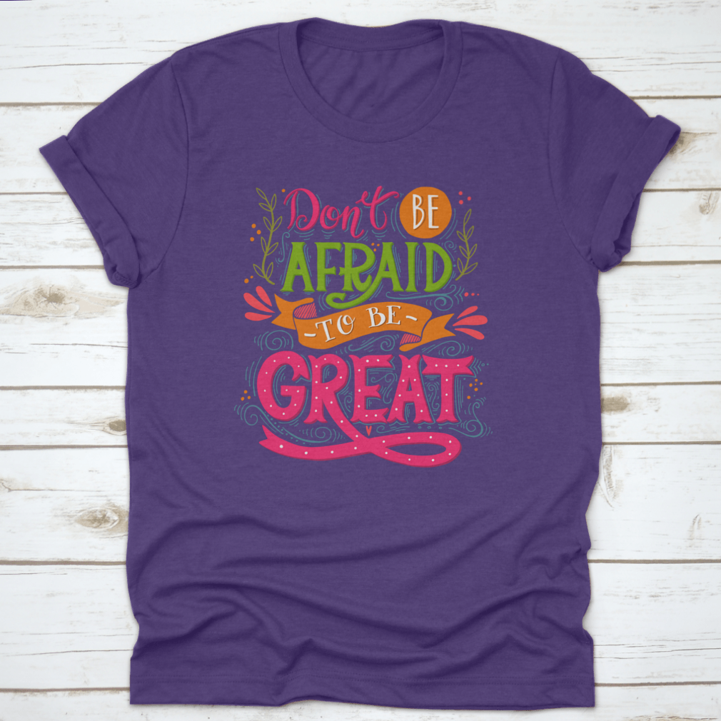 A motivational t-shirt featuring the quote 'Don't Be Afraid To Be Great', made from 100% cotton with a classic fit.