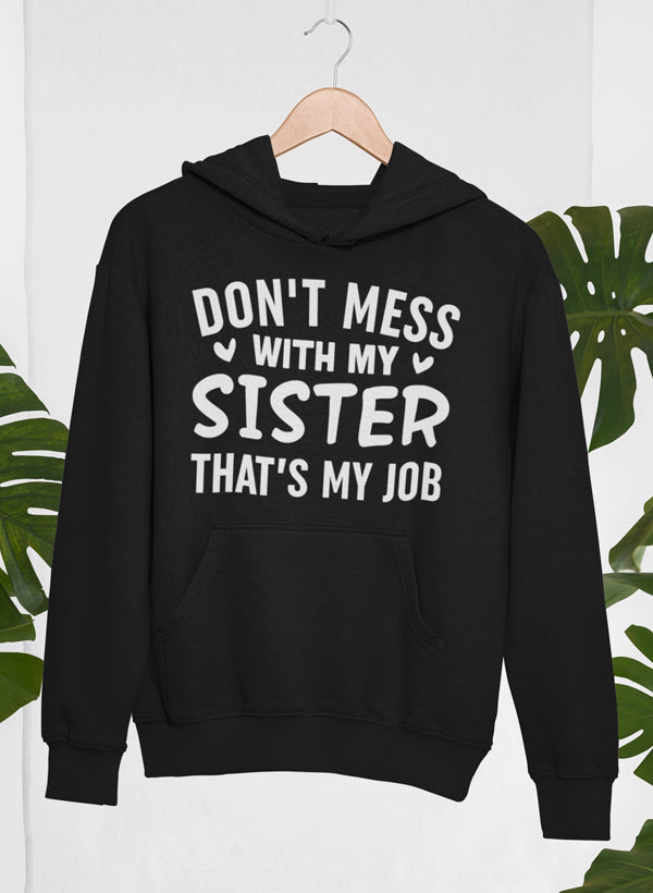 A cozy hoodie featuring the phrase 'Don't Mess With My Sister That's My Job', designed for warmth and style.