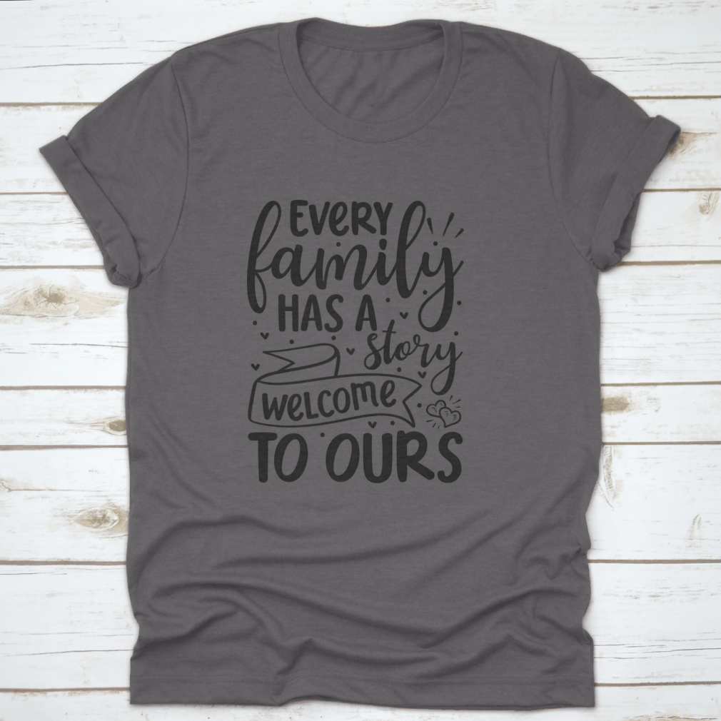 A comfortable cotton T-shirt featuring the phrase 'Every Family Has A Story Welcome To Ours', perfect for family gatherings.