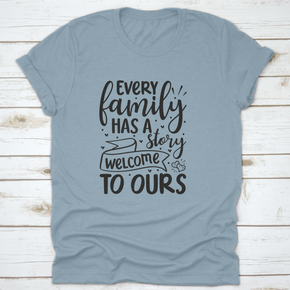 A comfortable cotton T-shirt featuring the phrase 'Every Family Has A Story Welcome To Ours', perfect for family gatherings.