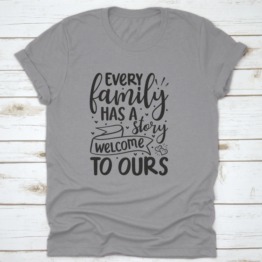 A comfortable cotton T-shirt featuring the phrase 'Every Family Has A Story Welcome To Ours', perfect for family gatherings.