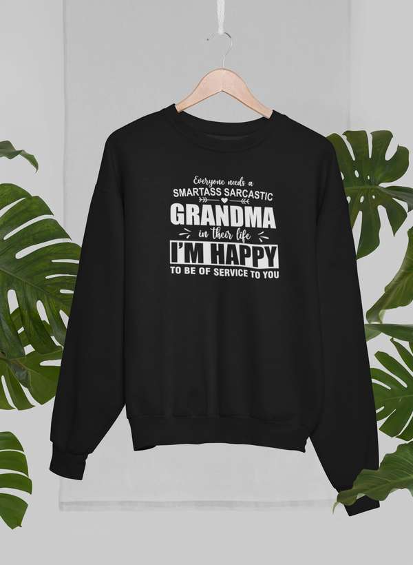 Cozy sweatshirt featuring the phrase 'Everyone Needs A Smartass Sarcastic Grandma In Their Life' in a stylish design.