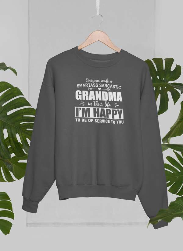 Cozy sweatshirt featuring the phrase 'Everyone Needs A Smartass Sarcastic Grandma In Their Life' in a stylish design.