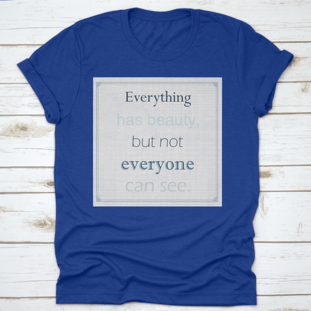 A comfortable cotton T-shirt featuring the motivational quote 'Everything Has Beauty But Not Everyone Can See' in stylish typography.