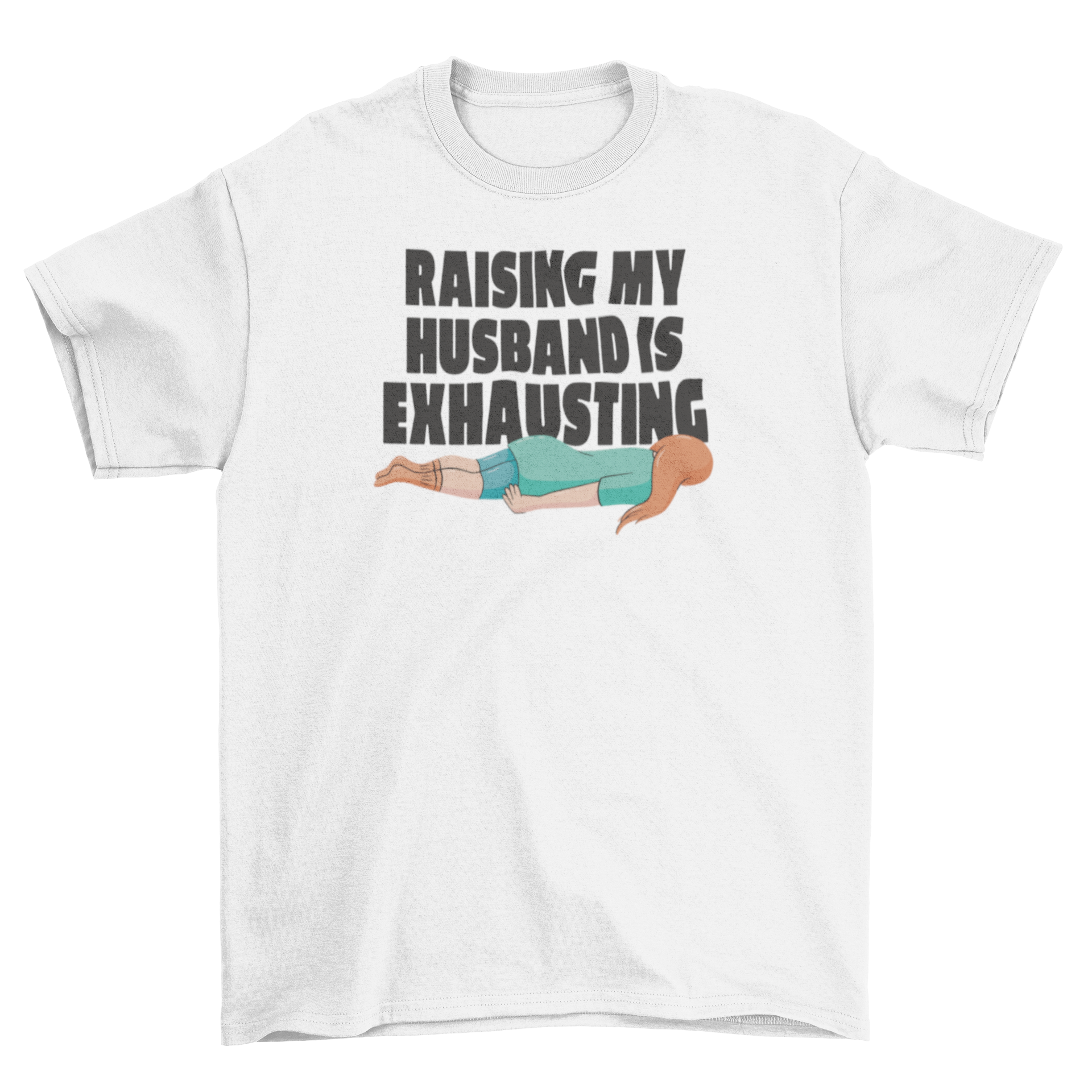 A humorous t-shirt featuring the quote 'Raising my husband is exhausting' with a graphic of a woman lying on the floor.