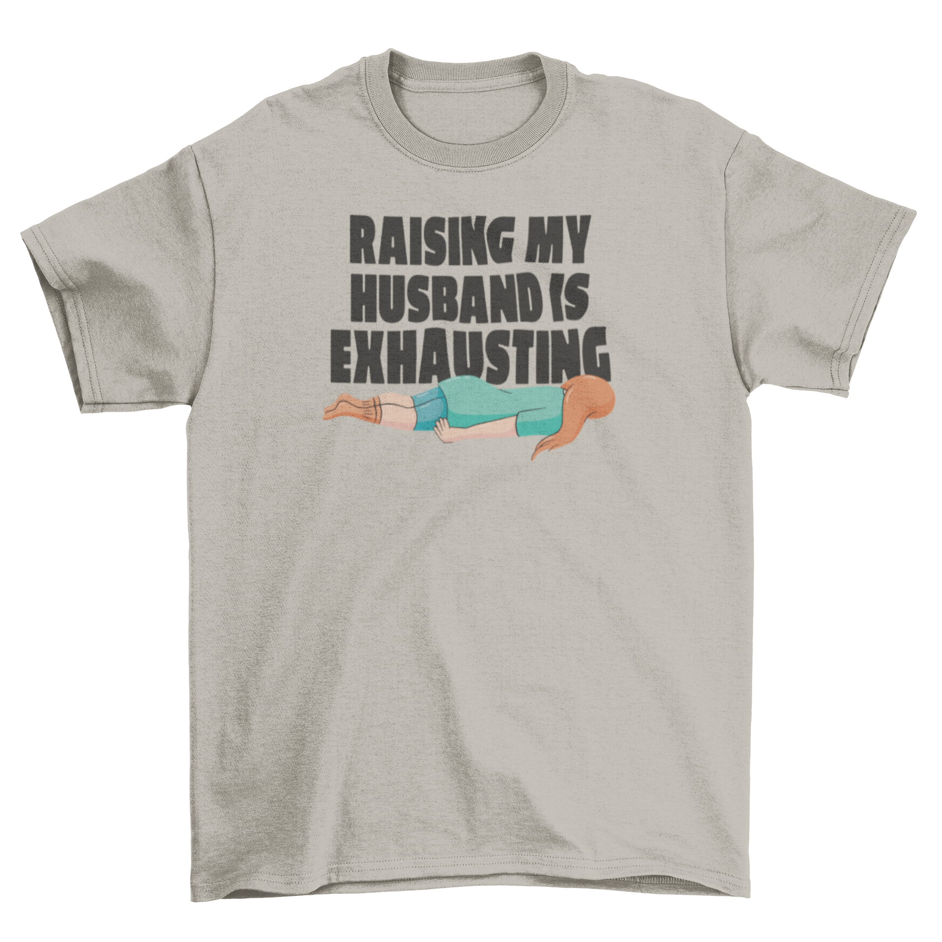 A humorous t-shirt featuring the quote 'Raising my husband is exhausting' with a graphic of a woman lying on the floor.