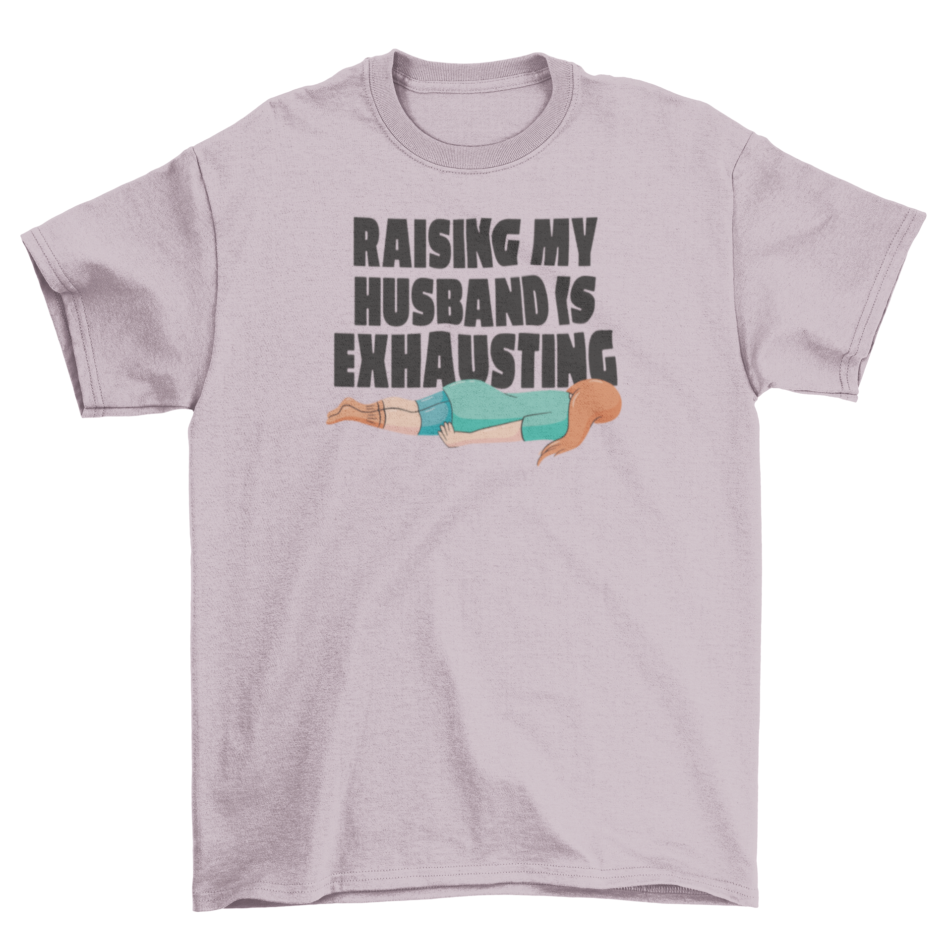 A humorous t-shirt featuring the quote 'Raising my husband is exhausting' with a graphic of a woman lying on the floor.