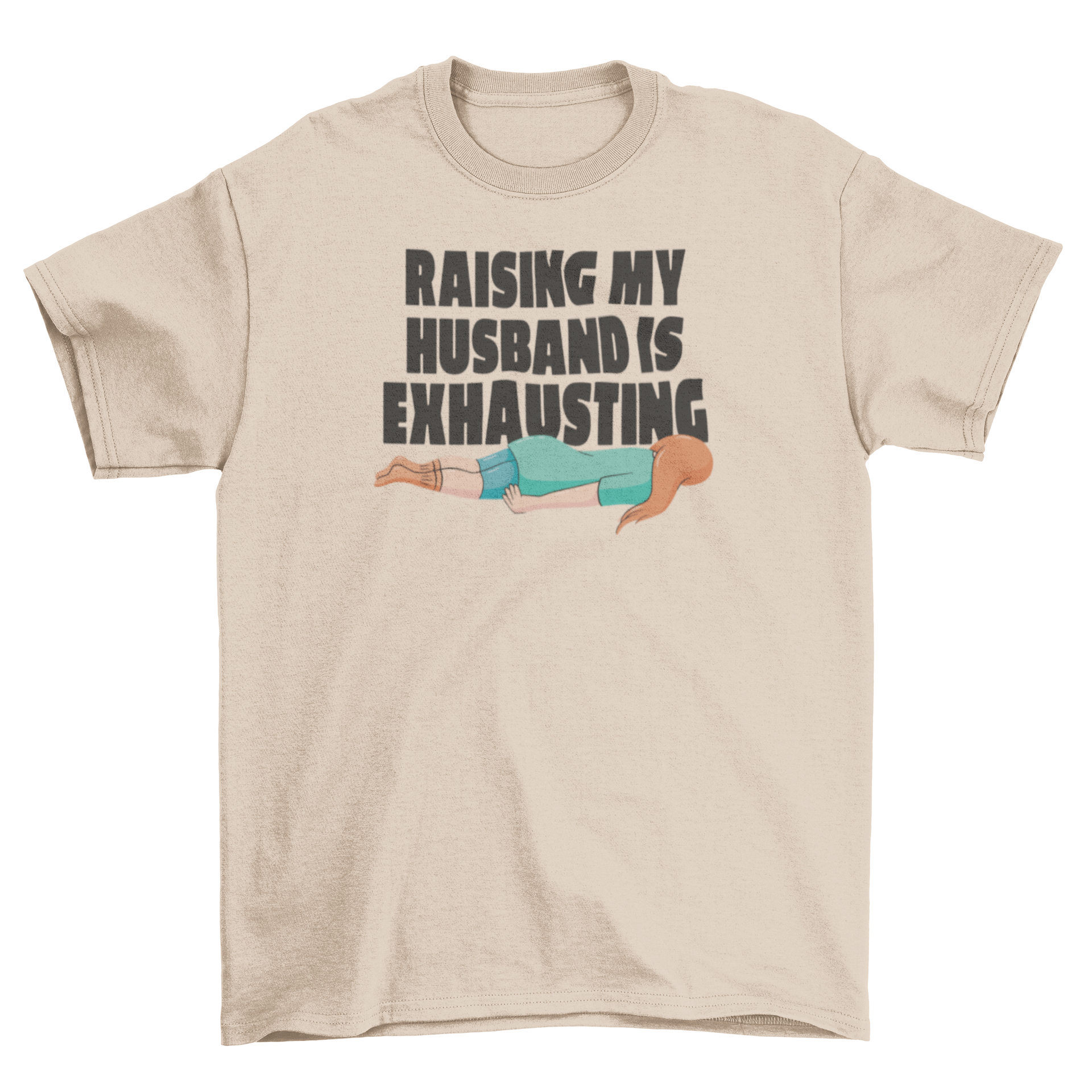 A humorous t-shirt featuring the quote 'Raising my husband is exhausting' with a graphic of a woman lying on the floor.