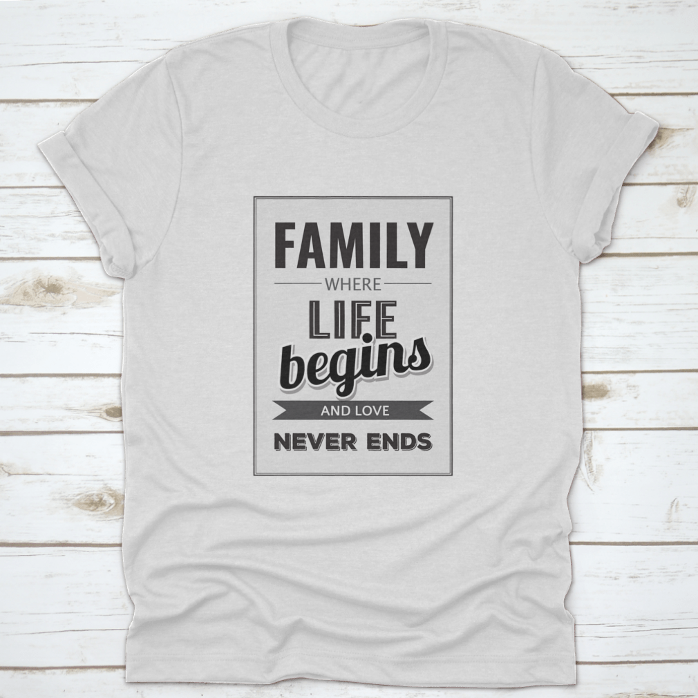 A soft cotton T-shirt featuring the phrase 'Family Where Life Begins And Love Never Ends', showcasing a classic fit and midweight fabric.