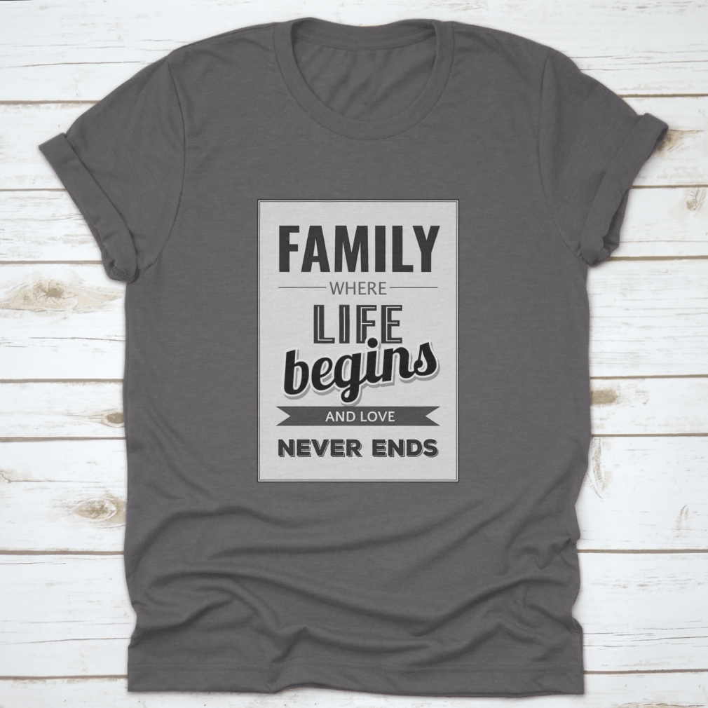 A soft cotton T-shirt featuring the phrase 'Family Where Life Begins And Love Never Ends', showcasing a classic fit and midweight fabric.