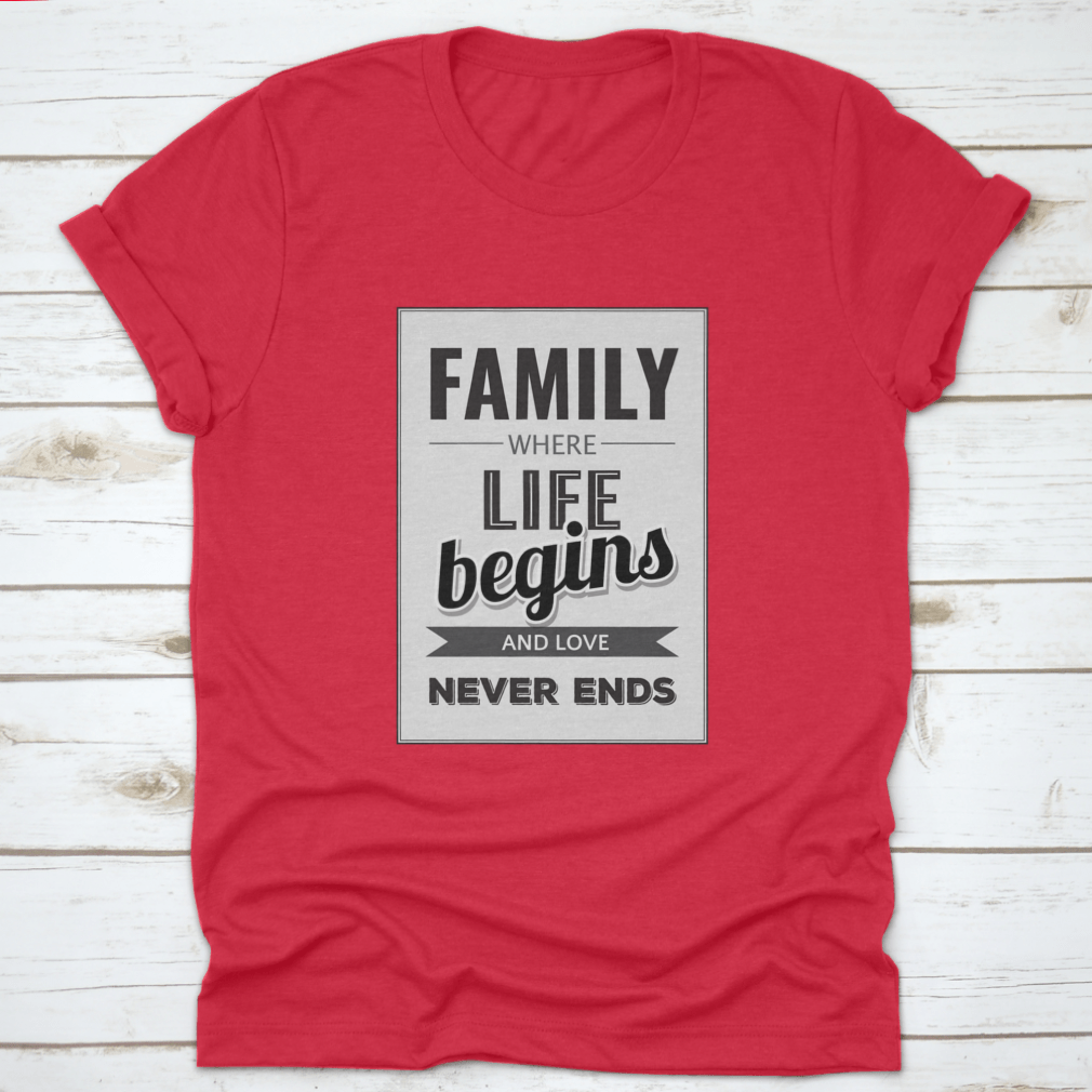 A soft cotton T-shirt featuring the phrase 'Family Where Life Begins And Love Never Ends', showcasing a classic fit and midweight fabric.