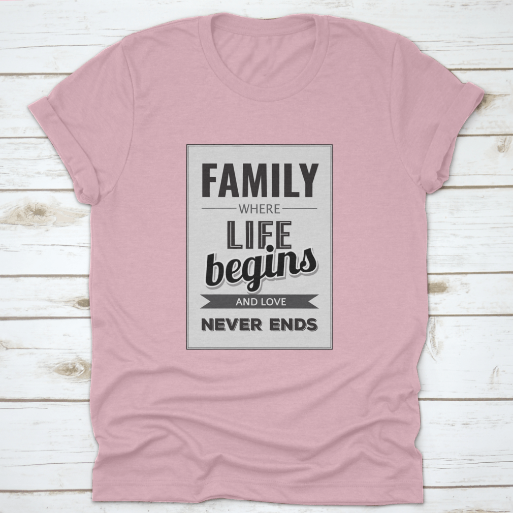 A soft cotton T-shirt featuring the phrase 'Family Where Life Begins And Love Never Ends', showcasing a classic fit and midweight fabric.