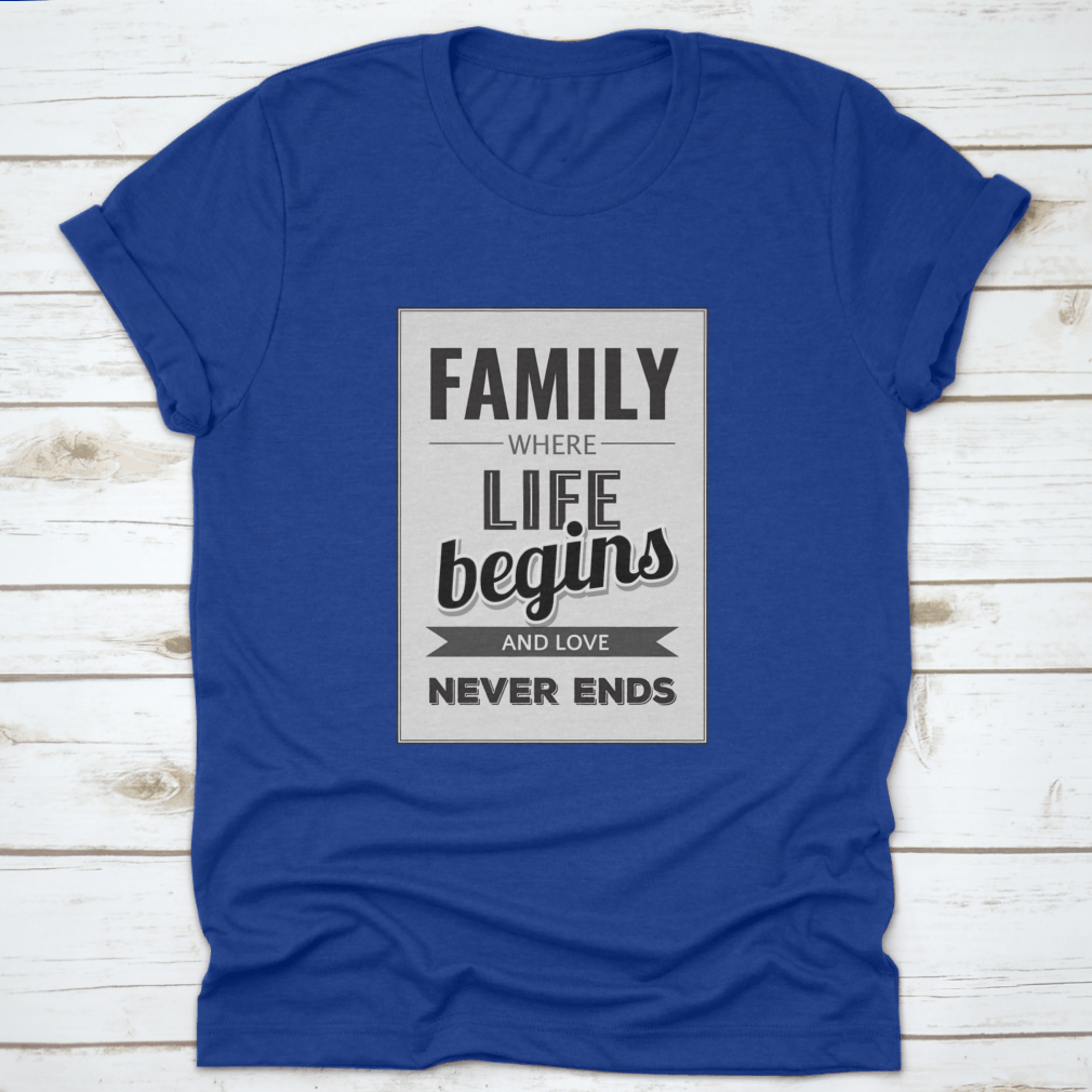A soft cotton T-shirt featuring the phrase 'Family Where Life Begins And Love Never Ends', showcasing a classic fit and midweight fabric.